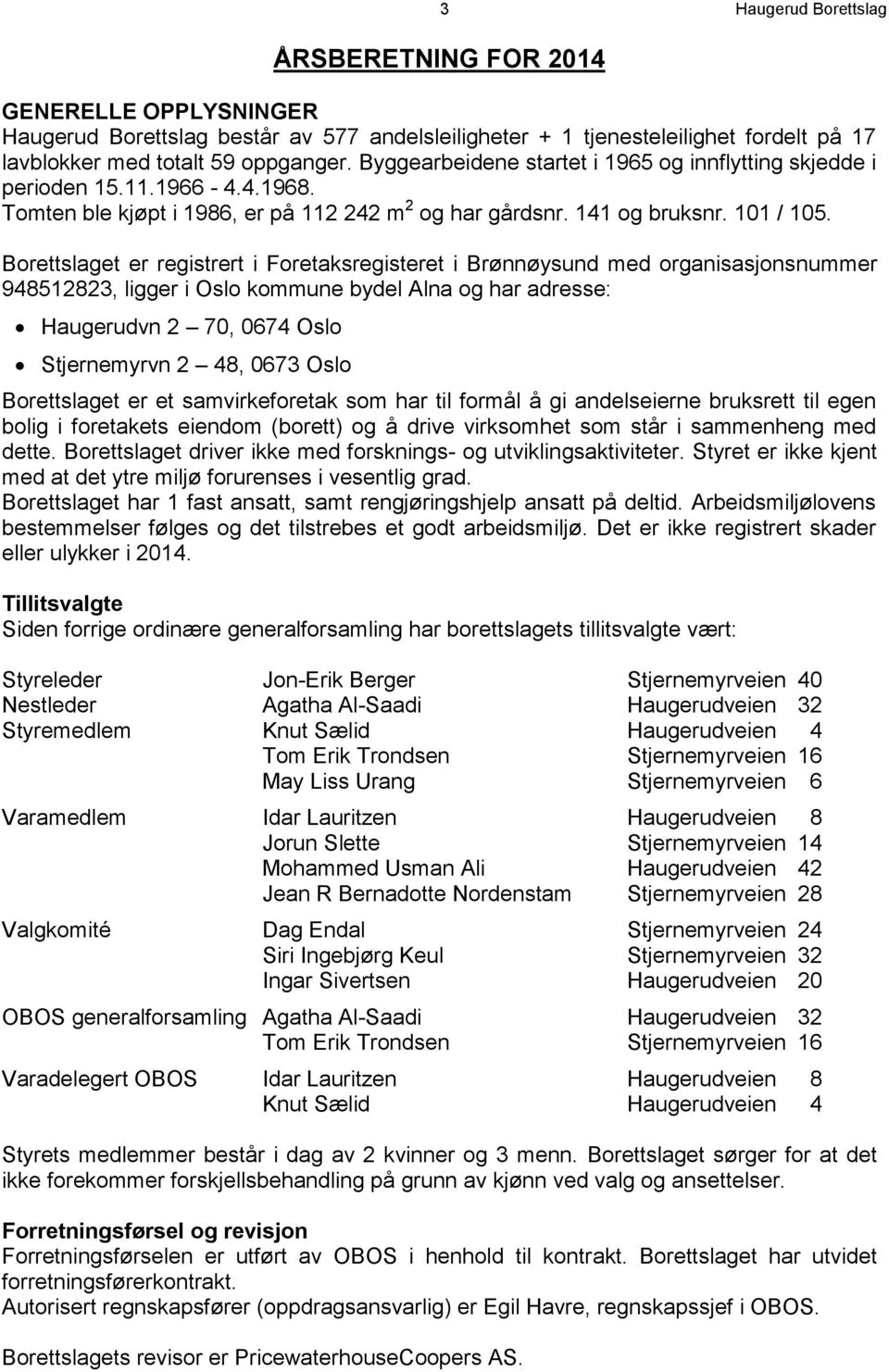 Borettslaget er registrert i Foretaksregisteret i Brønnøysund med organisasjonsnummer 948512823, ligger i Oslo kommune bydel Alna og har adresse: Haugerudvn 2 70, 0674 Oslo Stjernemyrvn 2 48, 0673