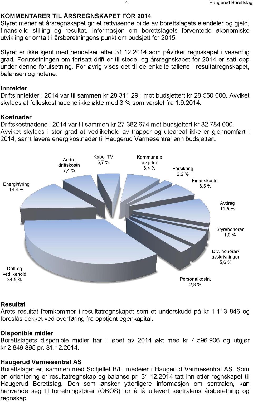 2014 som påvirker regnskapet i vesentlig grad. Forutsetningen om fortsatt drift er til stede, og årsregnskapet for 2014 er satt opp under denne forutsetning.