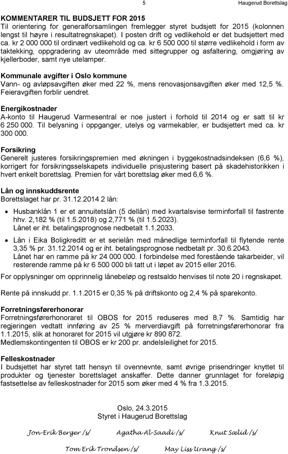 kr 6 500 000 til større vedlikehold i form av taktekking, oppgradering av uteområde med sittegrupper og asfaltering, omgjøring av kjellerboder, samt nye utelamper.