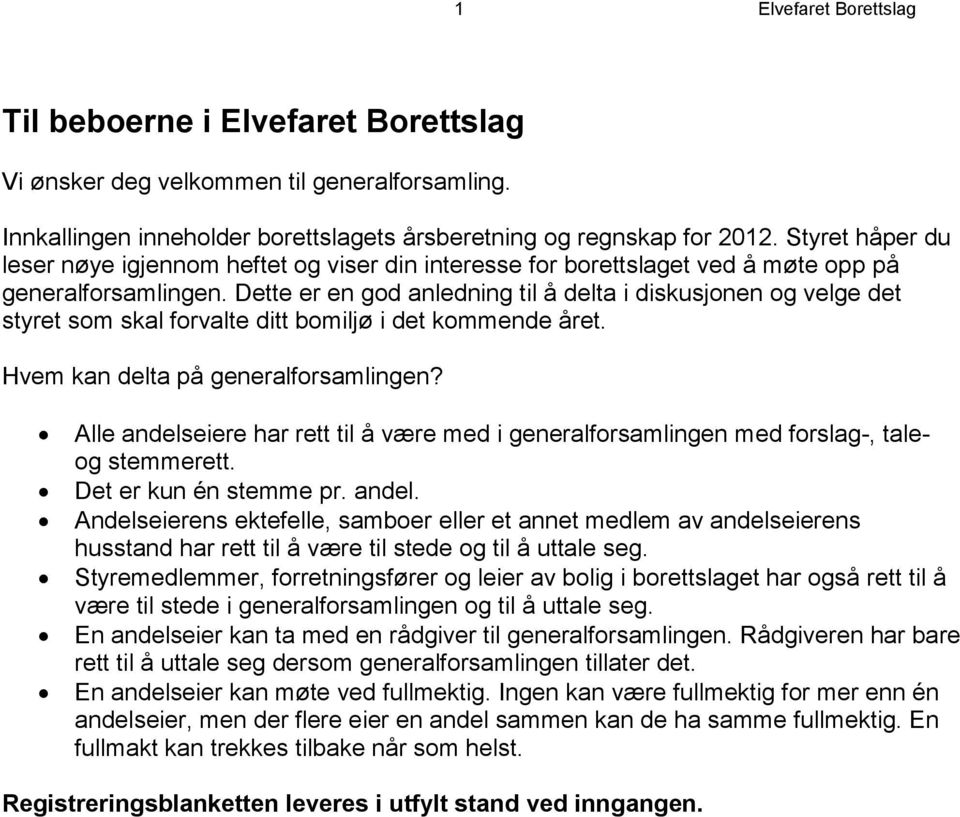 Dette er en god anledning til å delta i diskusjonen og velge det styret som skal forvalte ditt bomiljø i det kommende året. Hvem kan delta på generalforsamlingen?