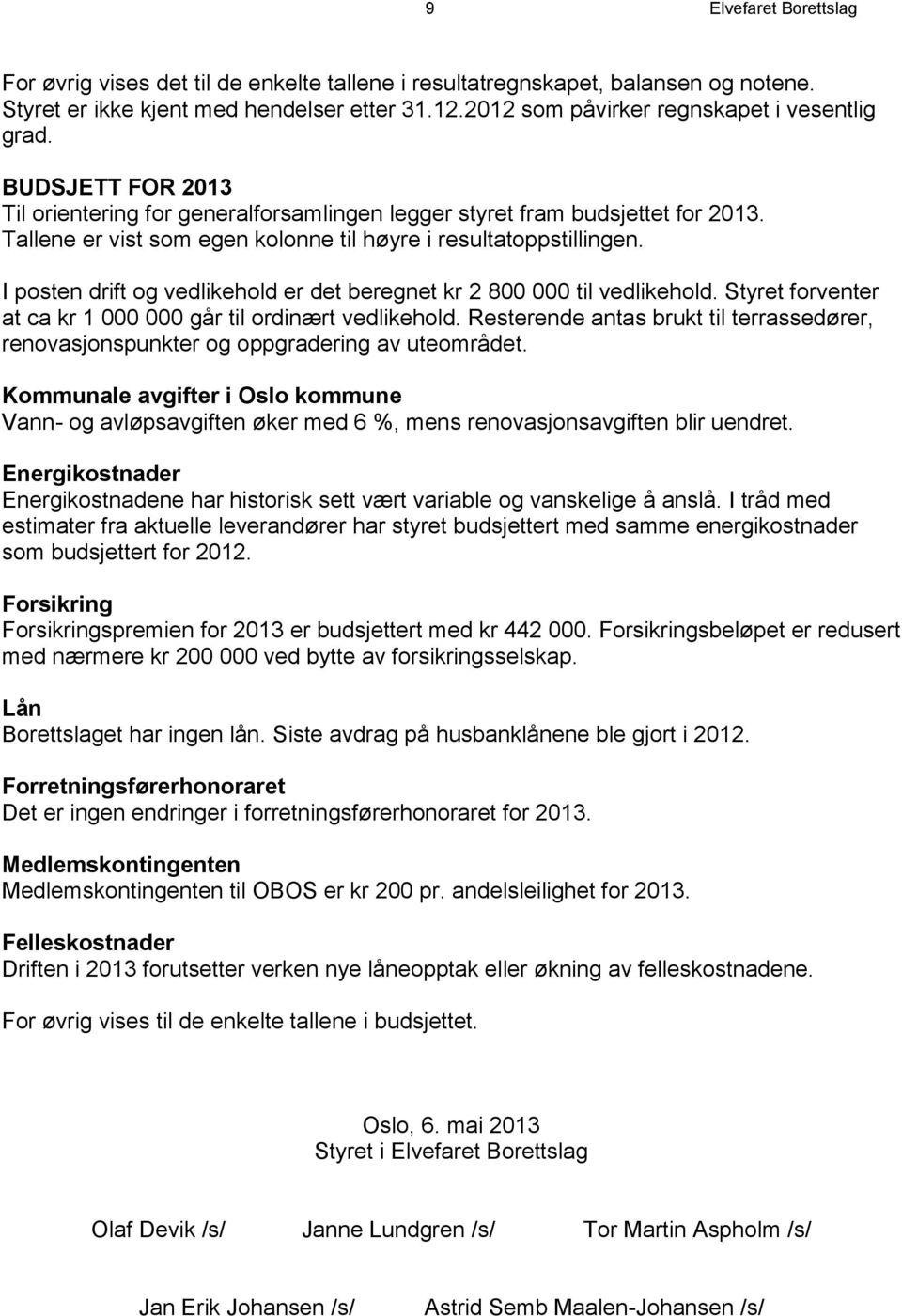 Tallene er vist som egen kolonne til høyre i resultatoppstillingen. I posten drift og vedlikehold er det beregnet kr 2 800 000 til vedlikehold.