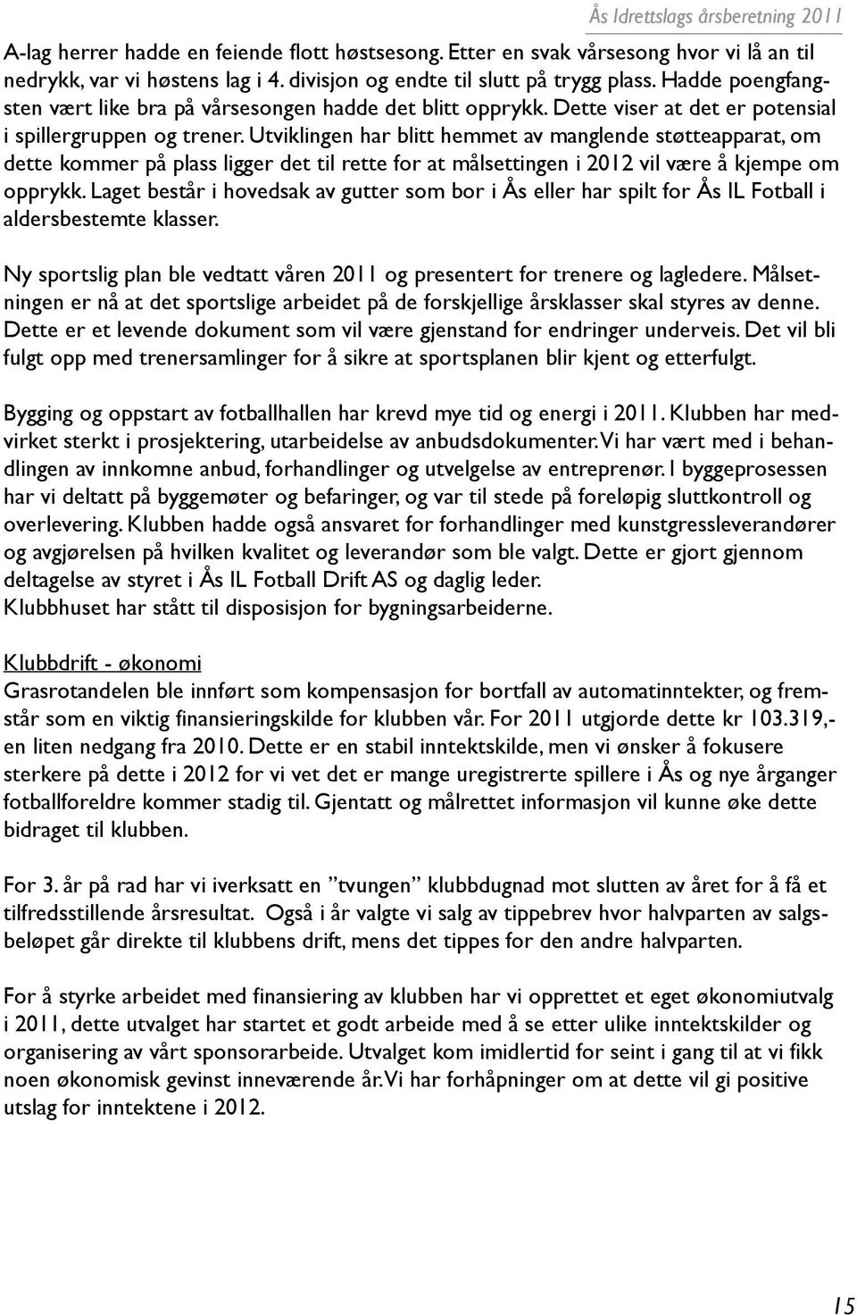 Utviklingen har blitt hemmet av manglende støtteapparat, om dette kommer på plass ligger det til rette for at målsettingen i 2012 vil være å kjempe om opprykk.