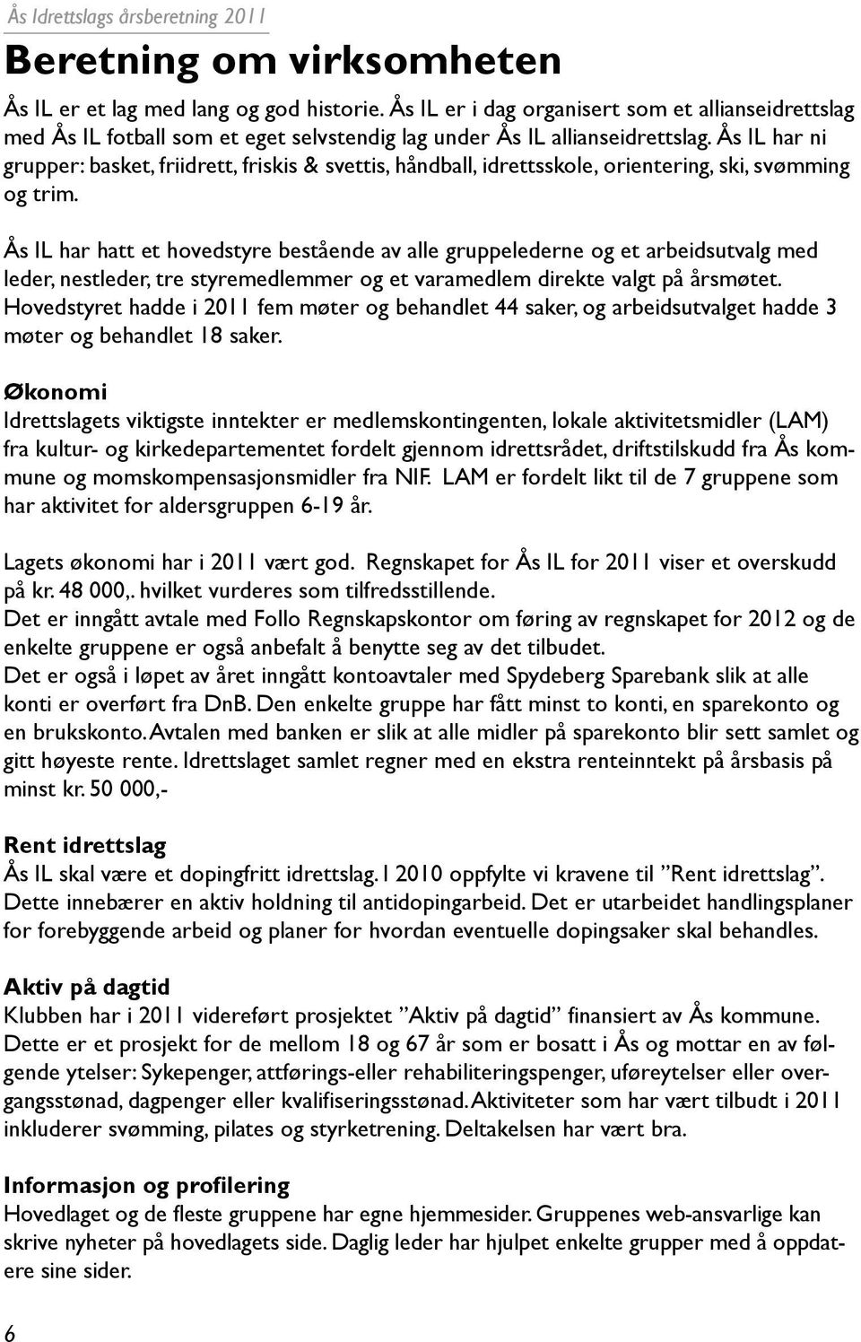 Ås IL har hatt et hovedstyre bestående av alle gruppelederne og et arbeidsutvalg med leder, nestleder, tre styremedlemmer og et varamedlem direkte valgt på årsmøtet.