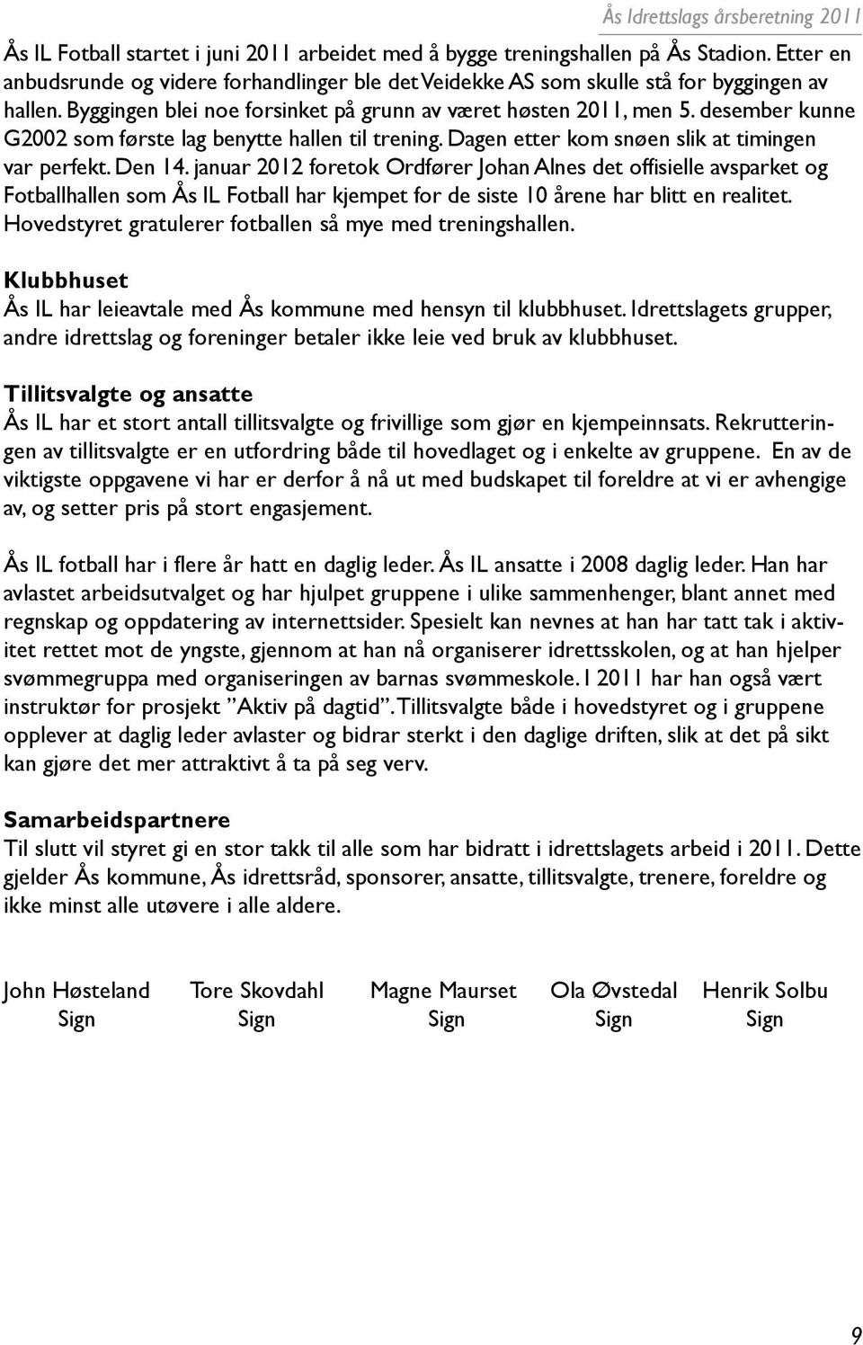 januar 2012 foretok Ordfører Johan Alnes det offisielle avsparket og Fotballhallen som Ås IL Fotball har kjempet for de siste 10 årene har blitt en realitet.