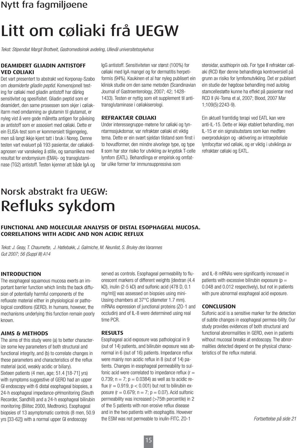 Gliadin peptid som er deamidert, den same prosessen som skjer i cøliakitarm med omdanning av glutamin til glutamat, er nyleg vist å vere gode målretta antigen for påvising av antistoff som er