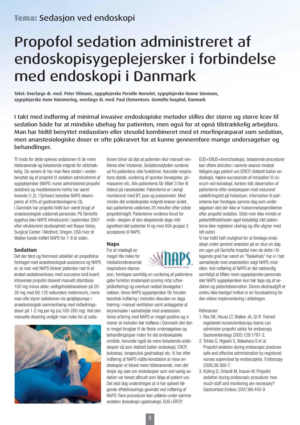 Gentofte hospital, Danmark I takt med indføring af minimal invasive endoskopiske metoder stilles der større og større krav til sedation både for at mindske ubehag for patienten, men også for at opnå