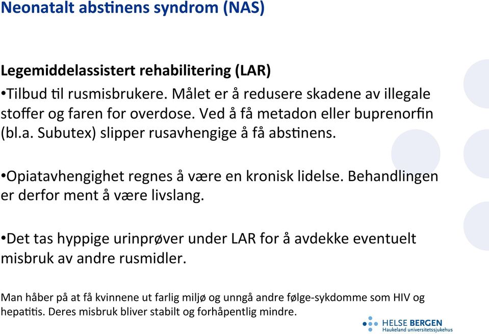 Behandlingen er derfor ment å være livslang. Det tas hyppige urinprøver under LAR for å avdekke eventuelt misbruk av andre rusmidler.