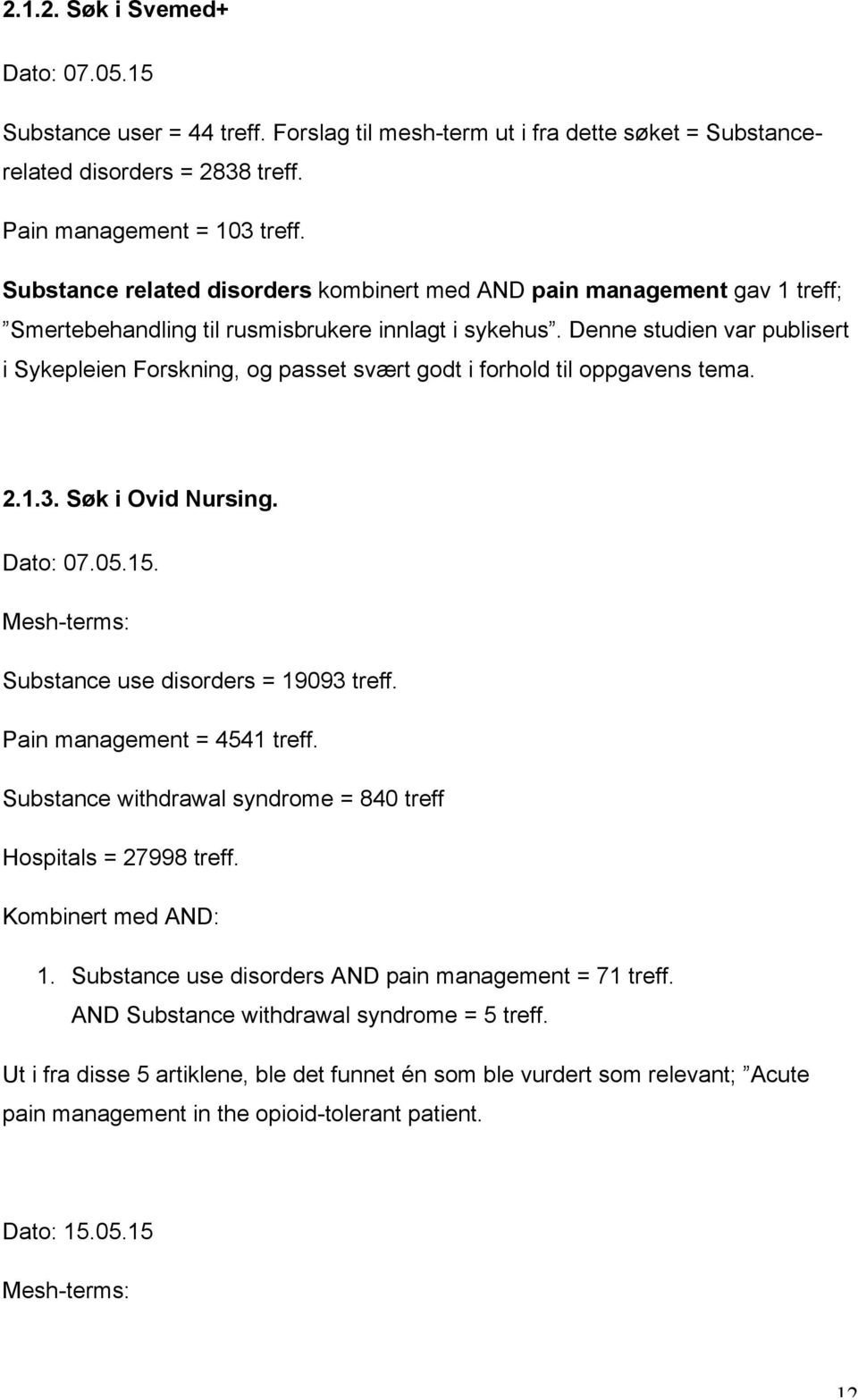 Denne studien var publisert i Sykepleien Forskning, og passet svært godt i forhold til oppgavens tema. 2.1.3. Søk i Ovid Nursing. Dato: 07.05.15. Mesh-terms: Substance use disorders = 19093 treff.