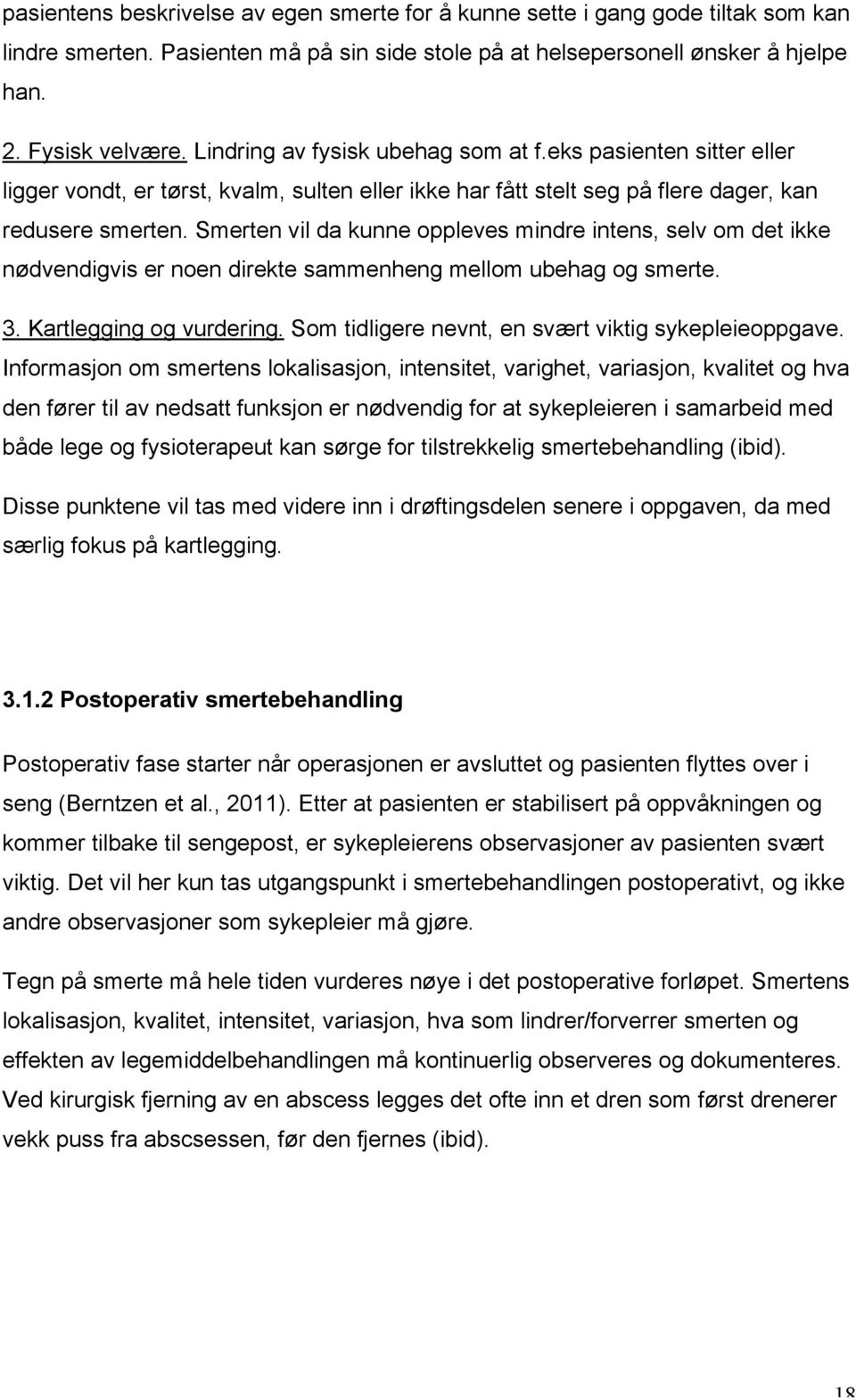 Smerten vil da kunne oppleves mindre intens, selv om det ikke nødvendigvis er noen direkte sammenheng mellom ubehag og smerte. 3. Kartlegging og vurdering.