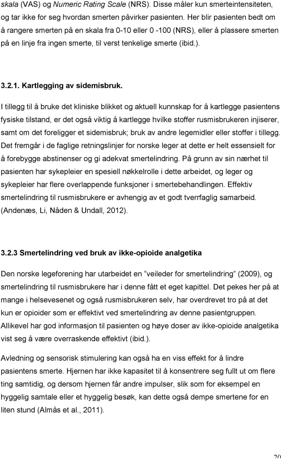 I tillegg til å bruke det kliniske blikket og aktuell kunnskap for å kartlegge pasientens fysiske tilstand, er det også viktig å kartlegge hvilke stoffer rusmisbrukeren injiserer, samt om det