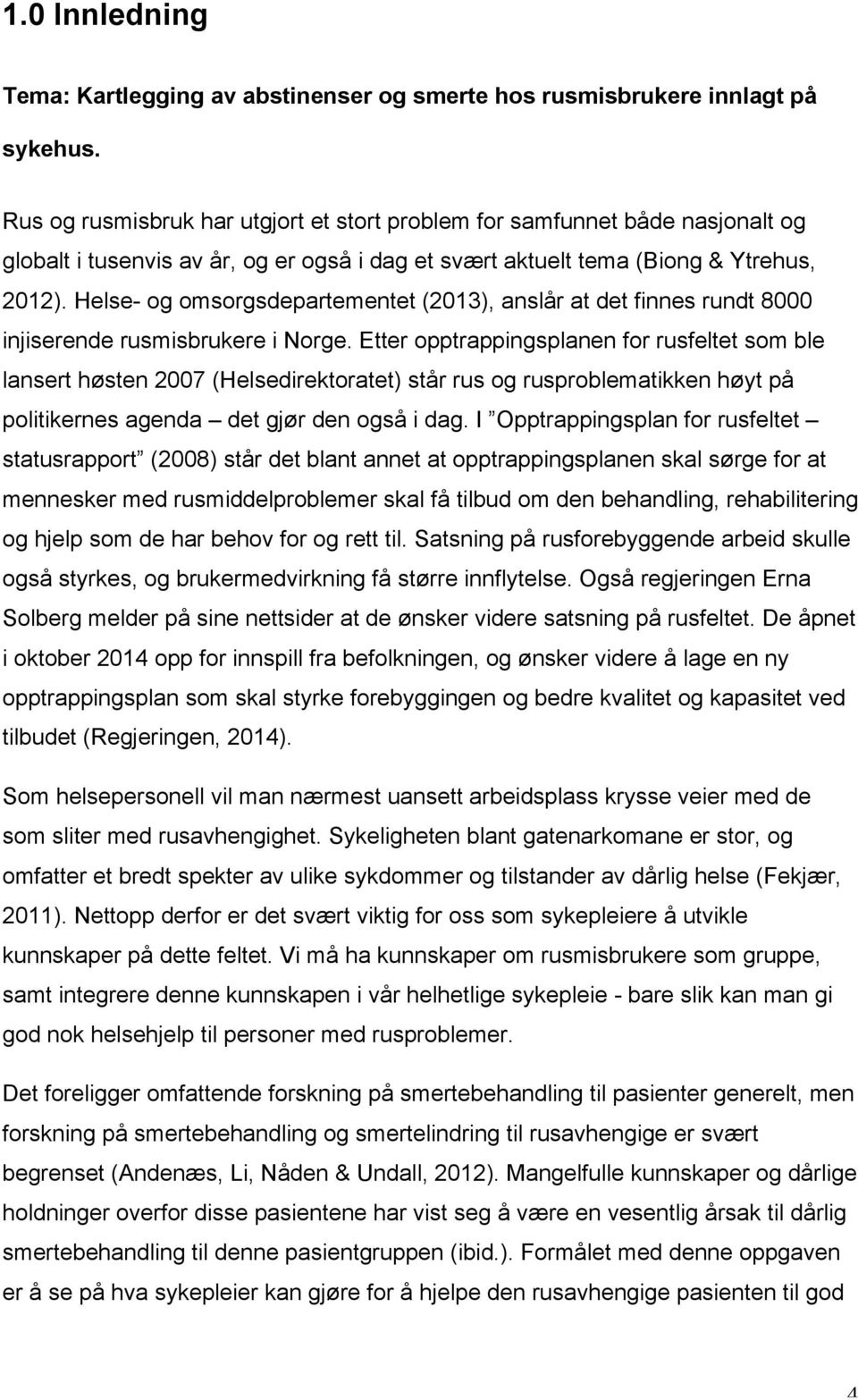 Helse- og omsorgsdepartementet (2013), anslår at det finnes rundt 8000 injiserende rusmisbrukere i Norge.