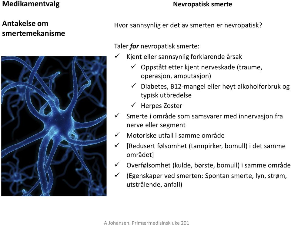 eller høyt alkoholforbruk og typisk utbredelse Herpes Zoster Smerte i område som samsvarer med innervasjon fra nerve eller segment Motoriske utfall i