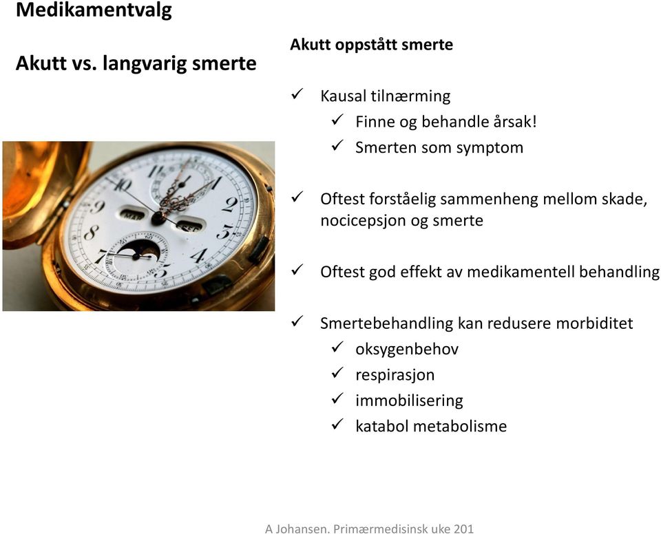 Smerten som symptom Oftest forståelig sammenheng mellom skade, nocicepsjon og smerte