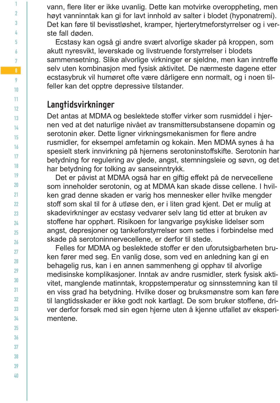 Ecstasy kan også gi andre svært alvorlige skader på kroppen, som akutt nyresvikt, leverskade og livstruende forstyrrelser i blodets sammensetning.