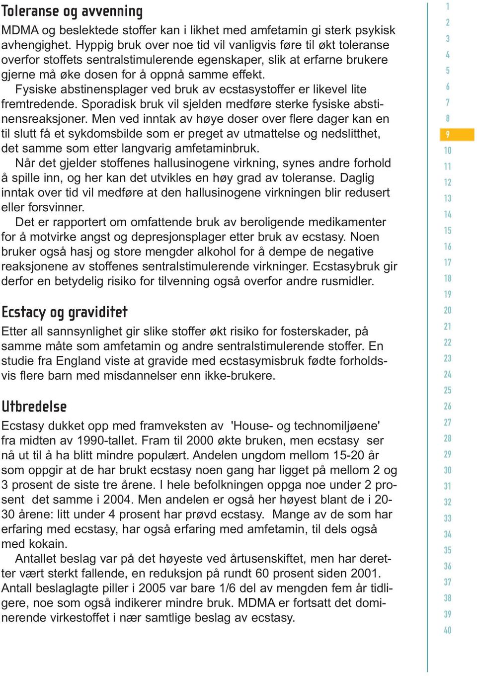 Fysiske abstinensplager ved bruk av ecstasystoffer er likevel lite fremtredende. Sporadisk bruk vil sjelden medføre sterke fysiske abstinensreaksjoner.