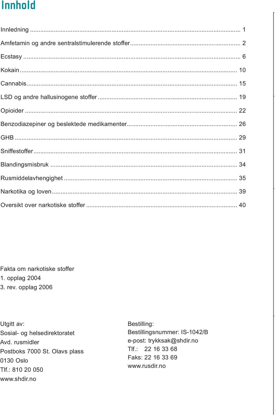 .. Oversikt over narkotiske stoffer... 0 Fakta om narkotiske stoffer 1. opplag 0. rev. opplag 0 Utgitt av: Sosial- og helsedirektoratet Avd.