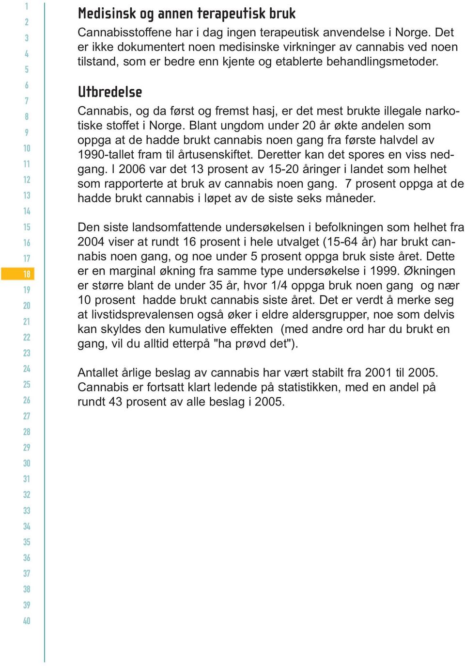 Utbredelse Cannabis, og da først og fremst hasj, er det mest brukte illegale narkotiske stoffet i Norge.