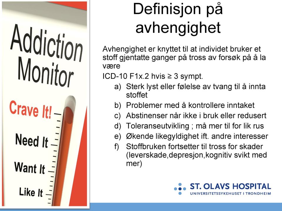 a) Sterk lyst eller følelse av tvang til å innta stoffet b) Problemer med å kontrollere inntaket c) Abstinenser når ikke