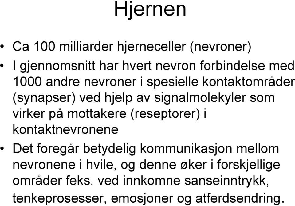 mottakere (reseptorer) i kontaktnevronene Det foregår betydelig kommunikasjon mellom nevronene i hvile,