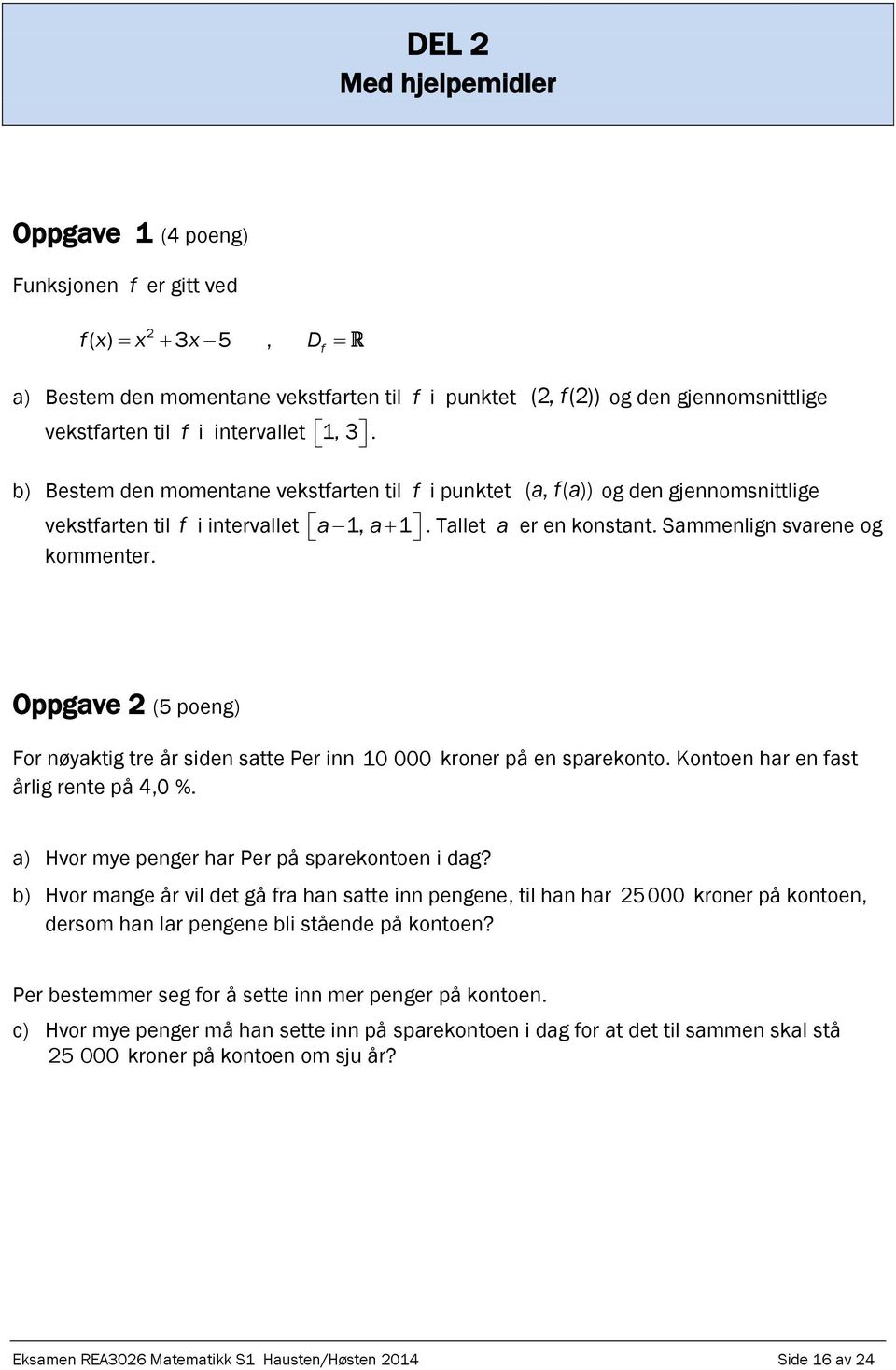 Sammenlign svarene og kommenter. Oppgave 2 (5 poeng) For nøyaktig tre år siden satte Per inn 10 000 kroner på en sparekonto. Kontoen har en fast årlig rente på 4,0 %.