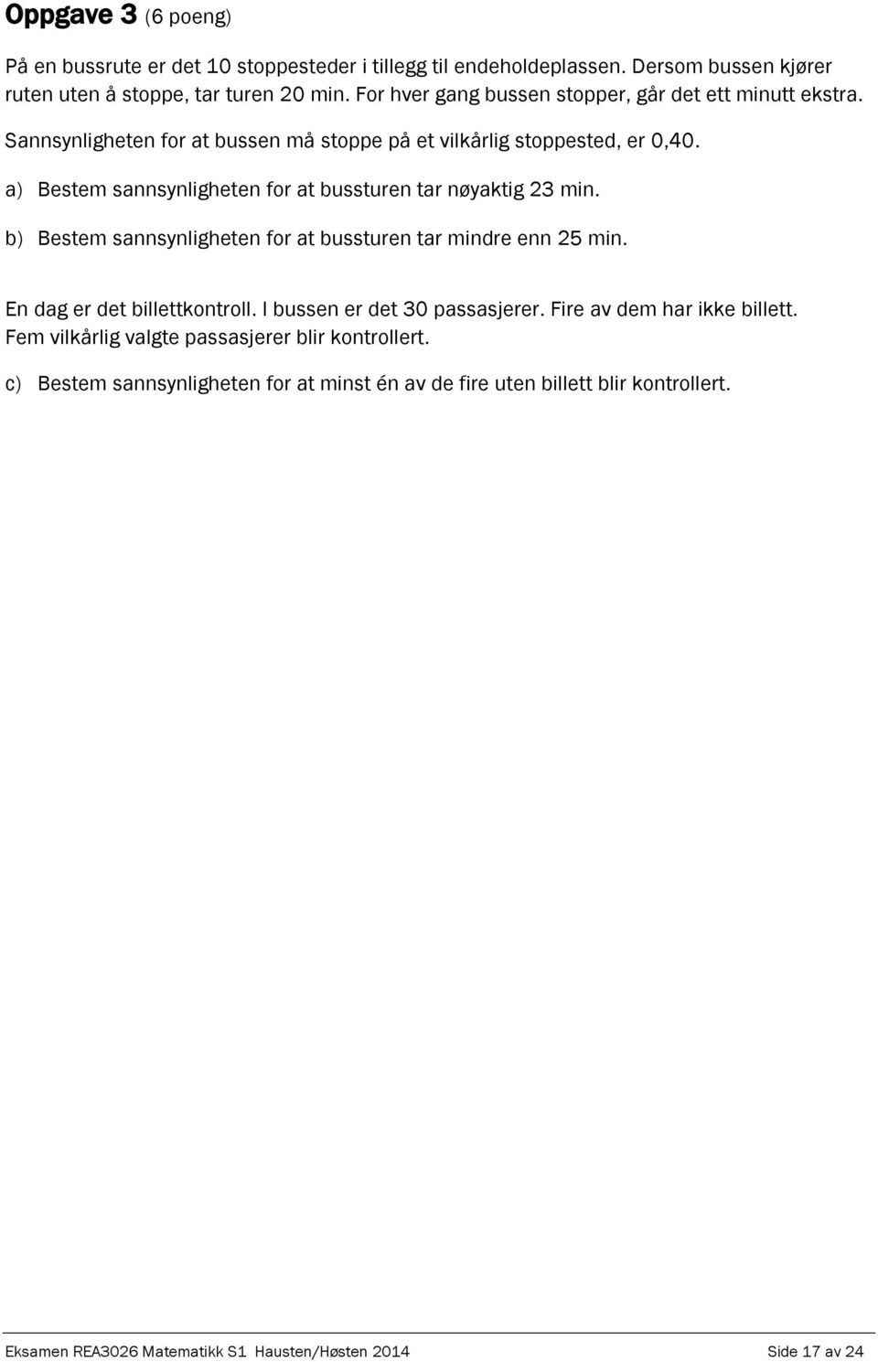 a) Bestem sannsynligheten for at bussturen tar nøyaktig 23 min. b) Bestem sannsynligheten for at bussturen tar mindre enn 25 min. En dag er det billettkontroll.