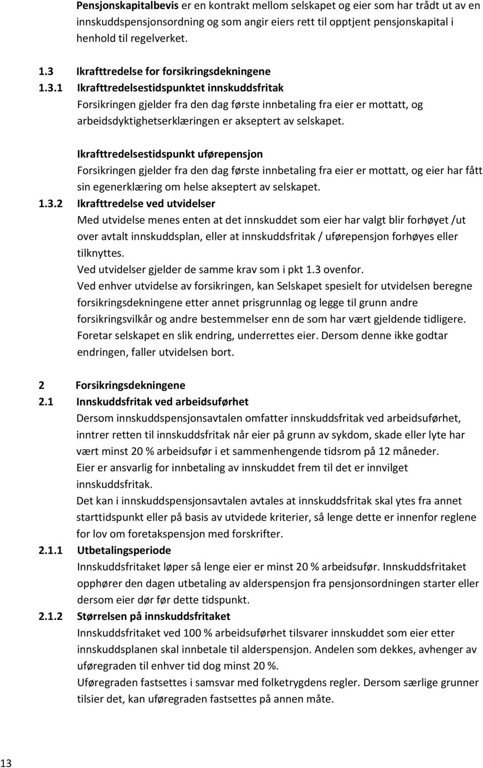 Ikrafttredelsestidspunkt uførepensjon Forsikringen gjelder fra den dag første innbetaling fra eier er mottatt, og eier har fått sin egenerklæring om helse akseptert av selskapet. 1.3.