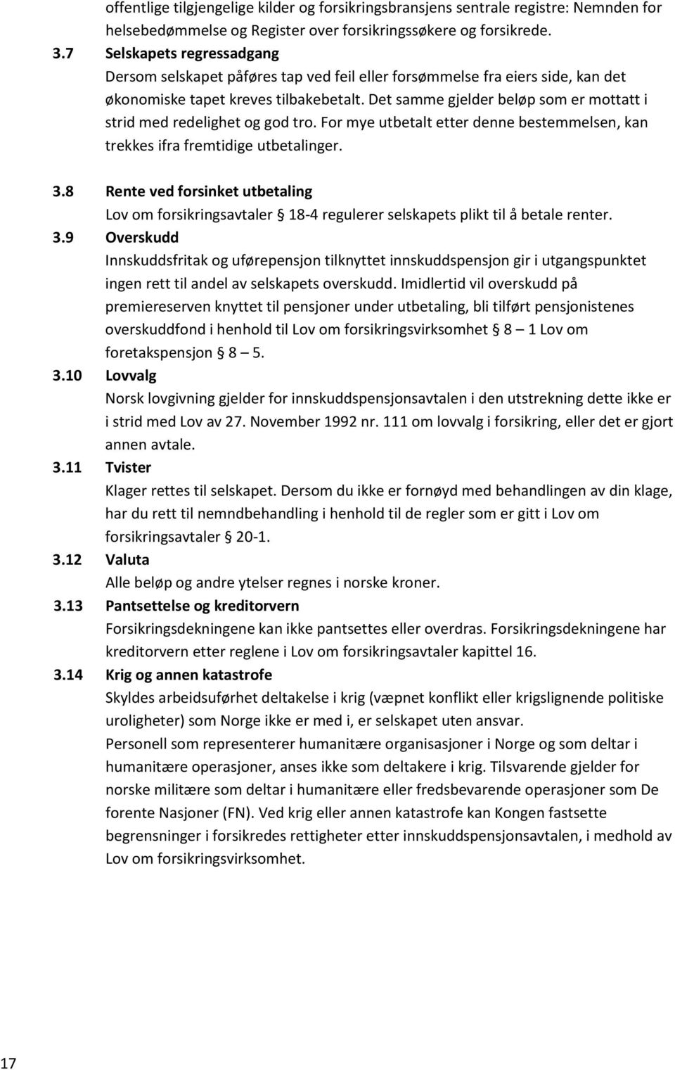 Det samme gjelder beløp som er mottatt i strid med redelighet og god tro. For mye utbetalt etter denne bestemmelsen, kan trekkes ifra fremtidige utbetalinger. 3.