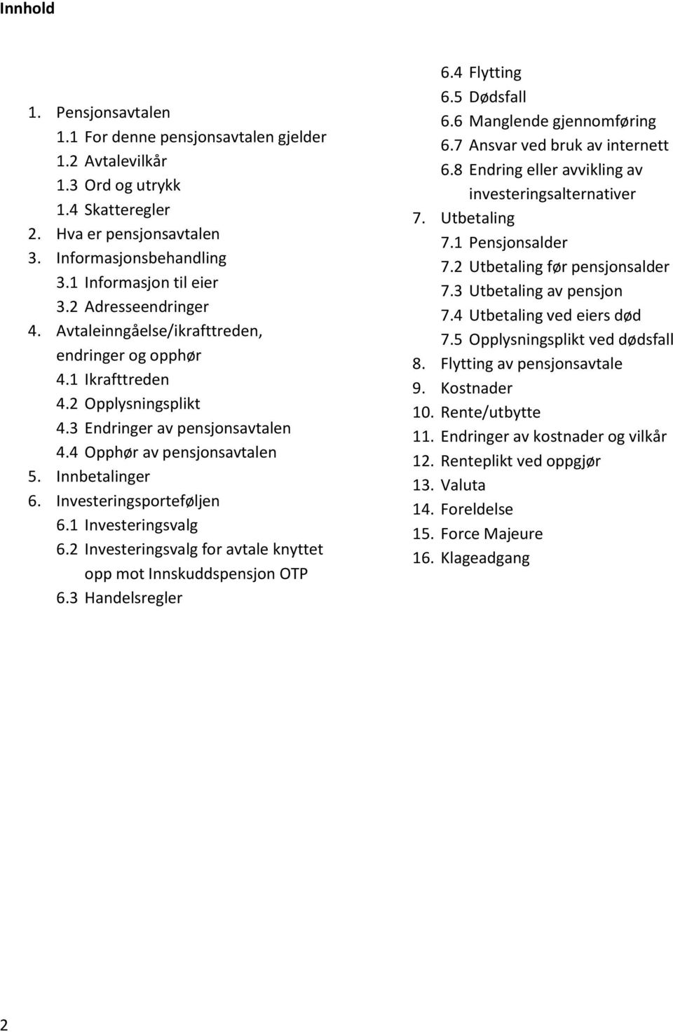 Investeringsporteføljen 6.1 Investeringsvalg 6.2 Investeringsvalg for avtale knyttet opp mot Innskuddspensjon OTP 6.3 Handelsregler 6.4 Flytting 6.5 Dødsfall 6.6 Manglende gjennomføring 6.