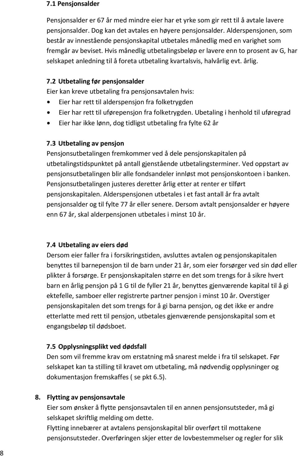 Hvis månedlig utbetalingsbeløp er lavere enn to prosent av G, har selskapet anledning til å foreta utbetaling kvartalsvis, halvårlig evt. årlig. 7.