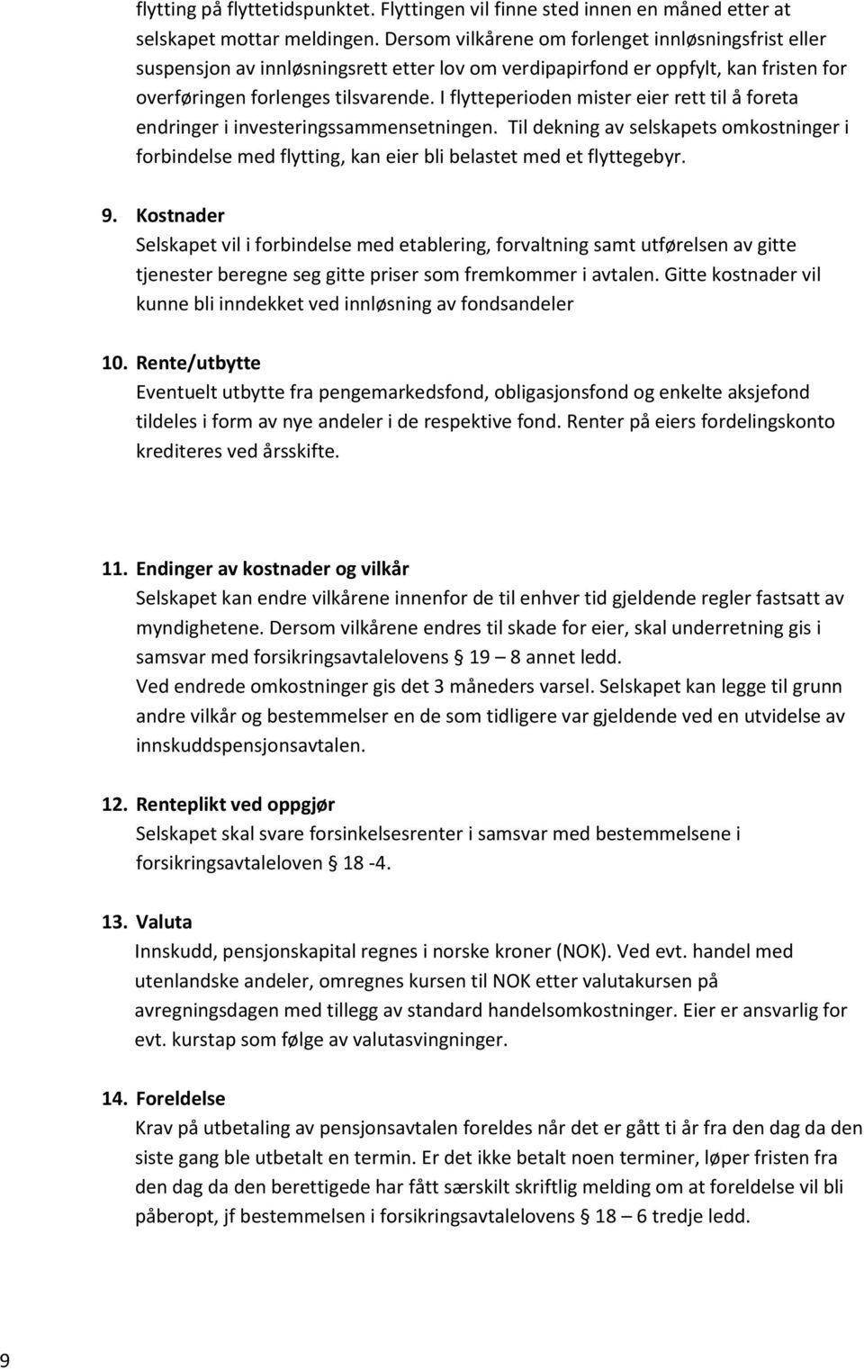 I flytteperioden mister eier rett til å foreta endringer i investeringssammensetningen. Til dekning av selskapets omkostninger i forbindelse med flytting, kan eier bli belastet med et flyttegebyr. 9.