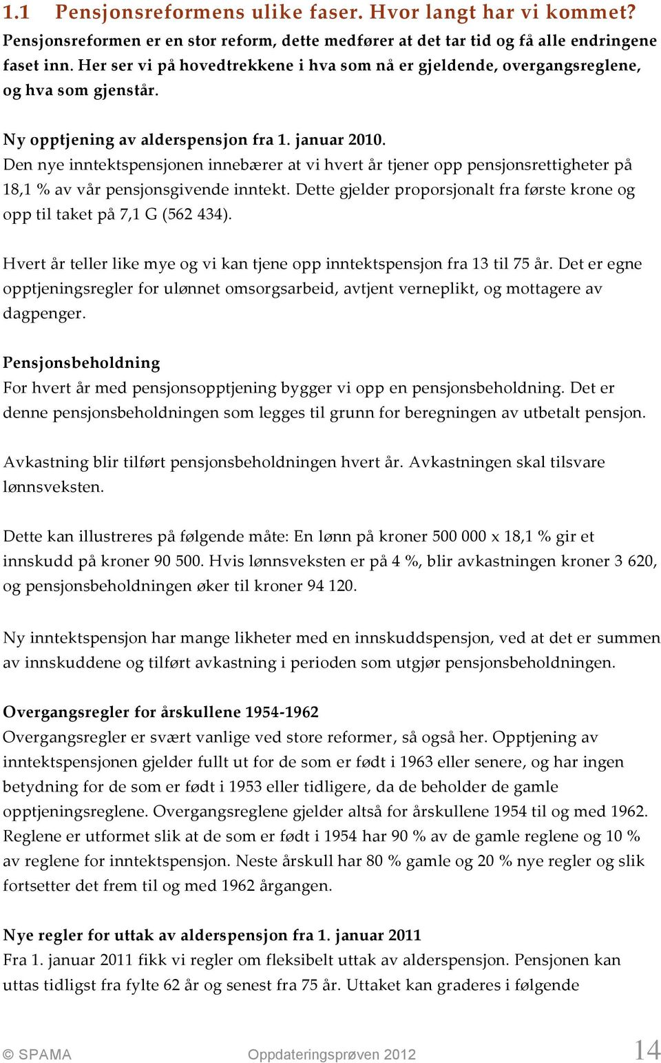 Den nye inntektspensjonen innebærer at vi hvert år tjener opp pensjonsrettigheter på 18,1 % av vår pensjonsgivende inntekt.