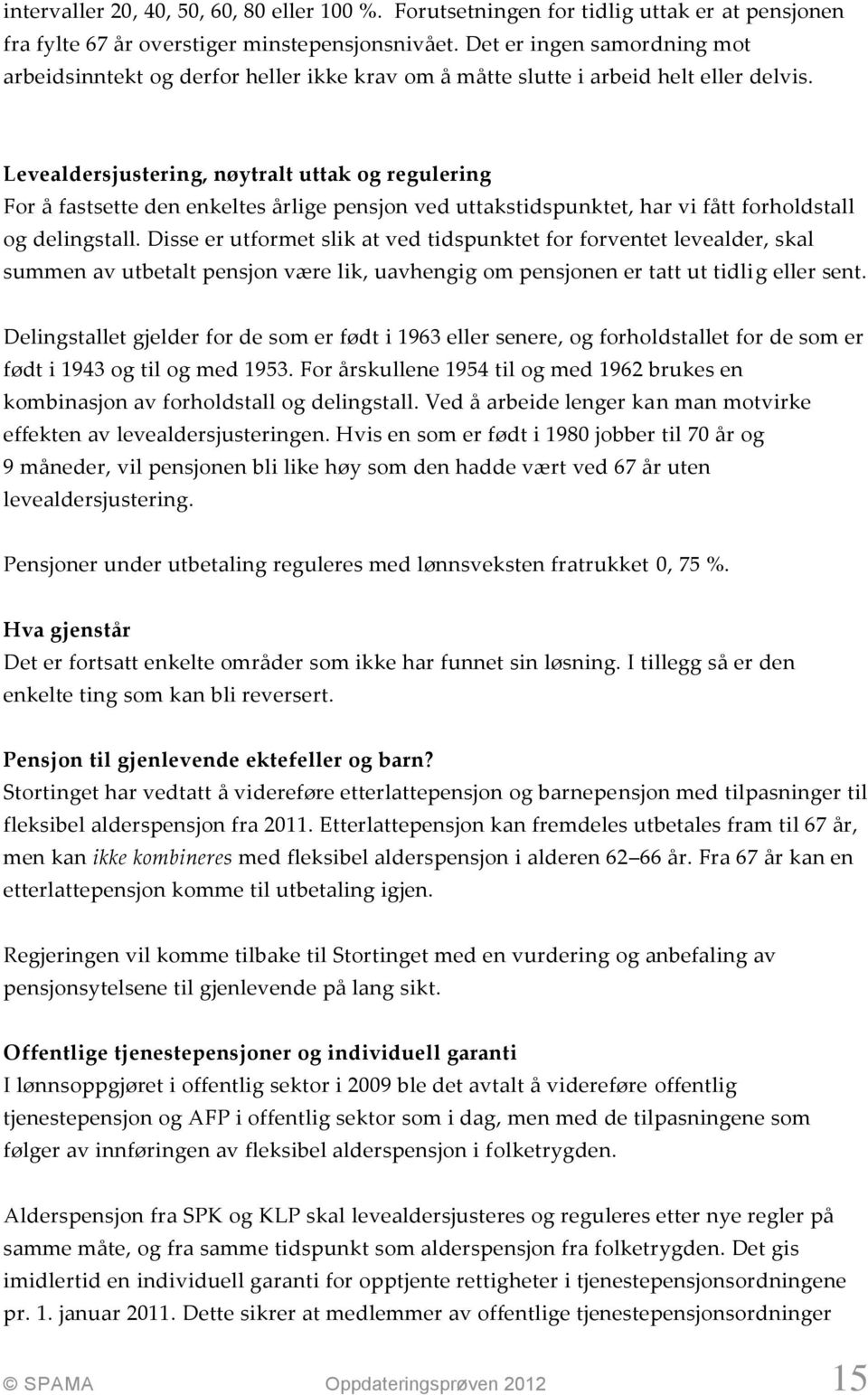 Levealdersjustering, nøytralt uttak og regulering For å fastsette den enkeltes årlige pensjon ved uttakstidspunktet, har vi fått forholdstall og delingstall.