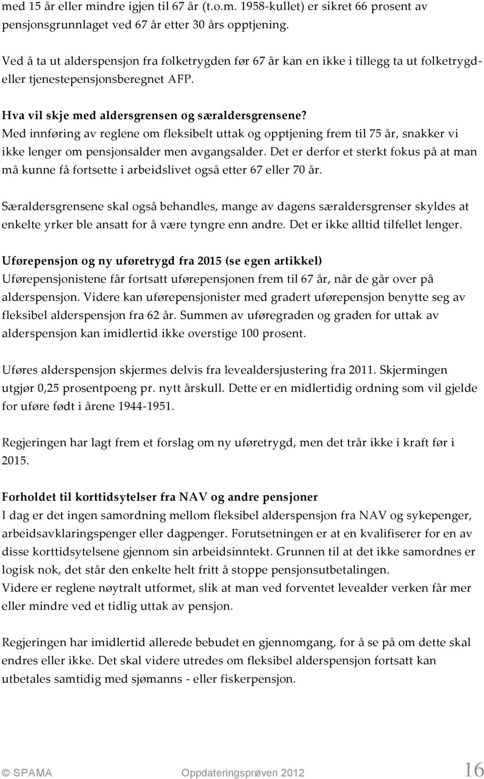 Med innføring av reglene om fleksibelt uttak og opptjening frem til 75 år, snakker vi ikke lenger om pensjonsalder men avgangsalder.