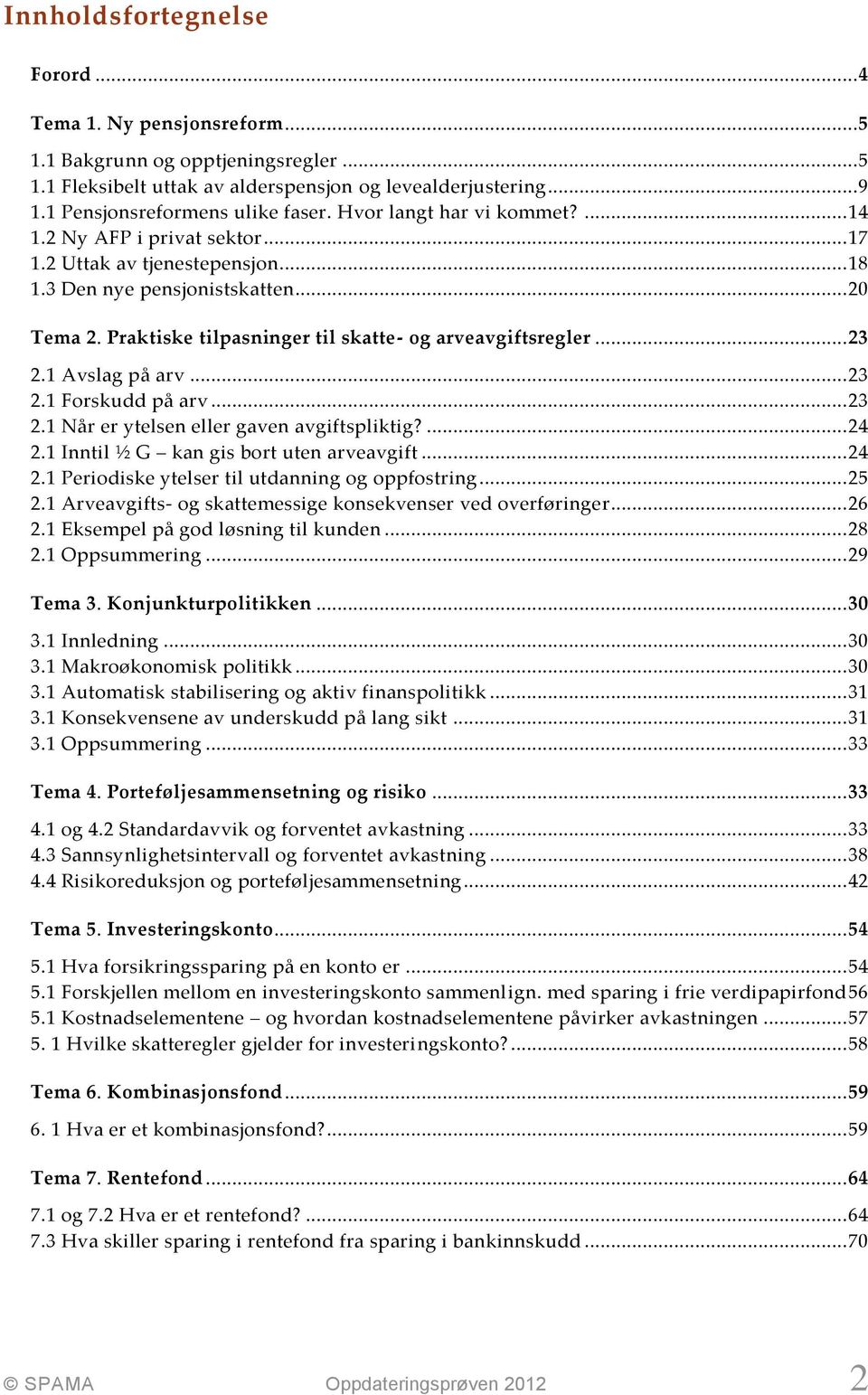 Praktiske tilpasninger til skatte- og arveavgiftsregler... 23 2.1 Avslag på arv... 23 2.1 Forskudd på arv... 23 2.1 Når er ytelsen eller gaven avgiftspliktig?... 24 2.