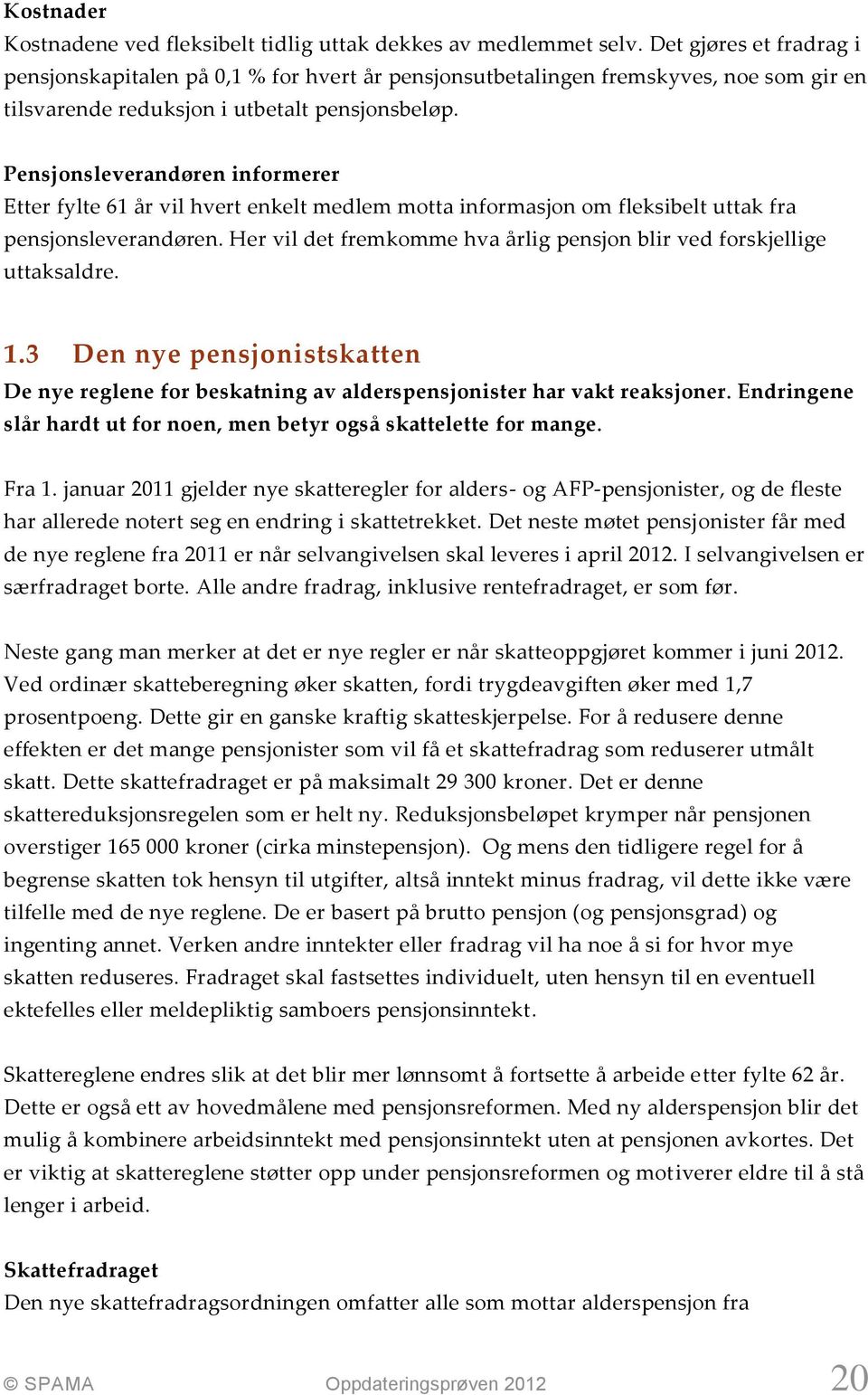 Pensjonsleverandøren informerer Etter fylte 61 år vil hvert enkelt medlem motta informasjon om fleksibelt uttak fra pensjonsleverandøren.