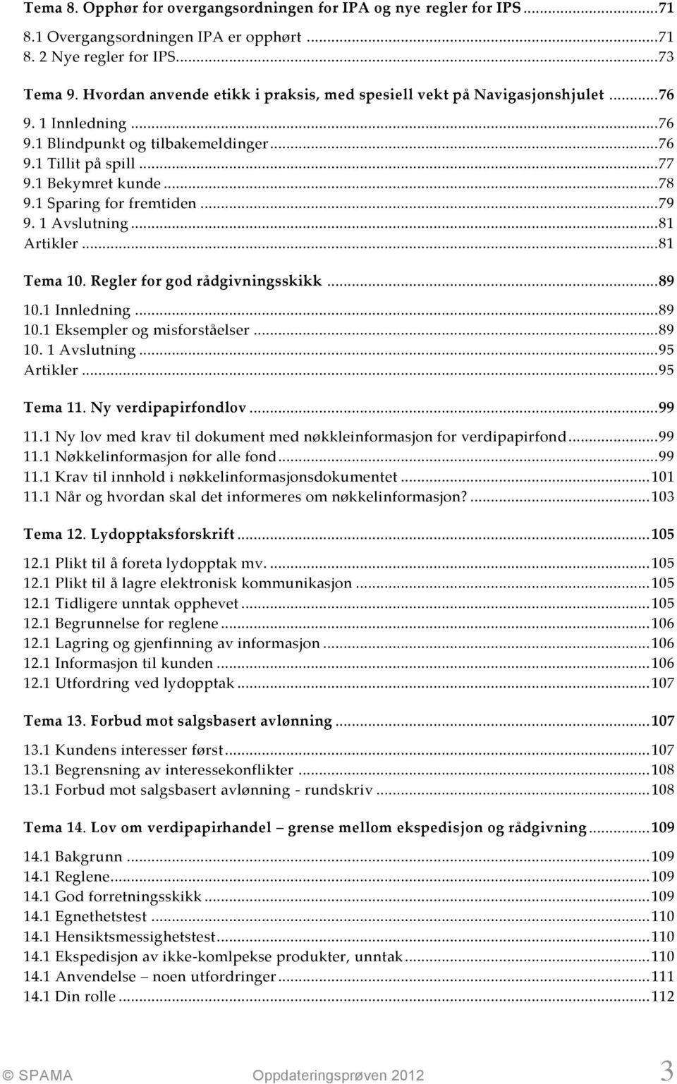 1 Sparing for fremtiden... 79 9. 1 Avslutning... 81 Artikler... 81 Tema 10. Regler for god rådgivningsskikk... 89 10.1 Innledning... 89 10.1 Eksempler og misforståelser... 89 10. 1 Avslutning... 95 Artikler.