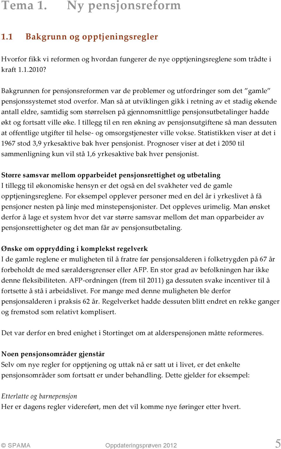 Man så at utviklingen gikk i retning av et stadig økende antall eldre, samtidig som størrelsen på gjennomsnittlige pensjonsutbetalinger hadde økt og fortsatt ville øke.