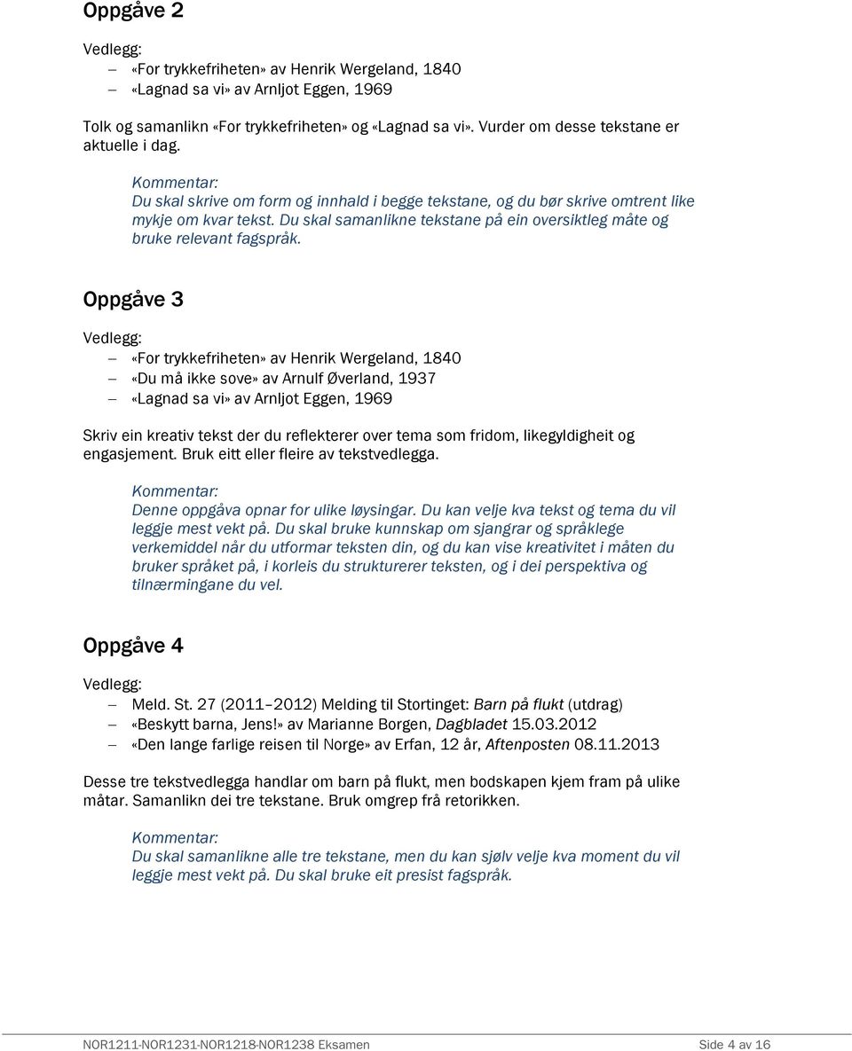 Oppgåve 3 «For trykkefriheten» av Henrik Wergeland, 1840 «Du må ikke sove» av Arnulf Øverland, 1937 «Lagnad sa vi» av Arnljot Eggen, 1969 Skriv ein kreativ tekst der du reflekterer over tema som