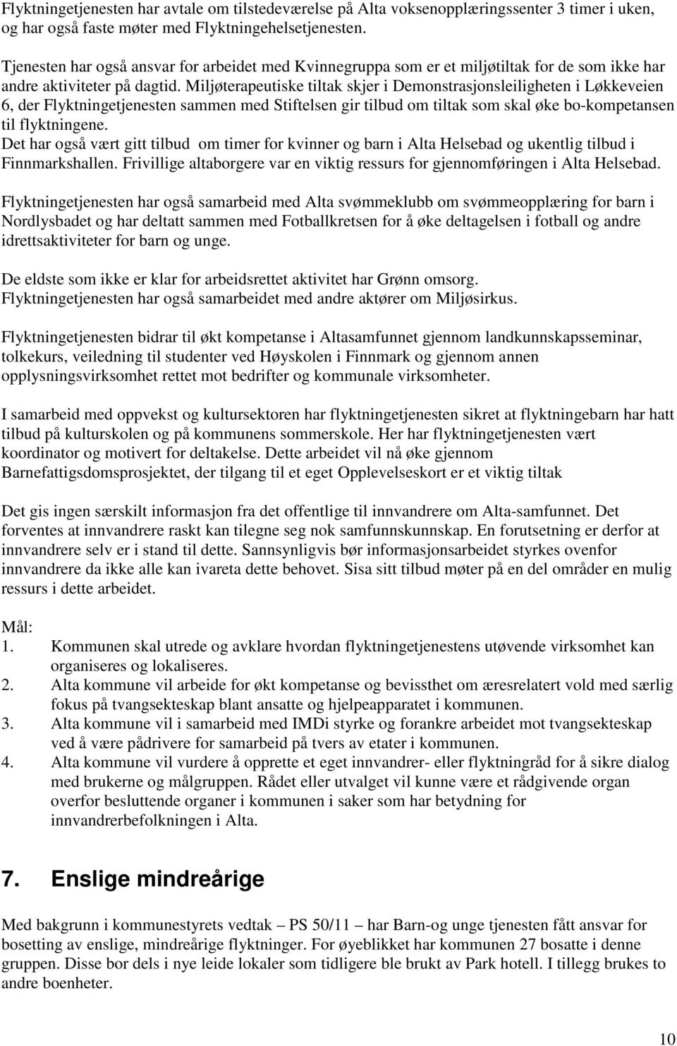 Miljøterapeutiske tiltak skjer i Demonstrasjonsleiligheten i Løkkeveien 6, der Flyktningetjenesten sammen med Stiftelsen gir tilbud om tiltak som skal øke bo-kompetansen til flyktningene.