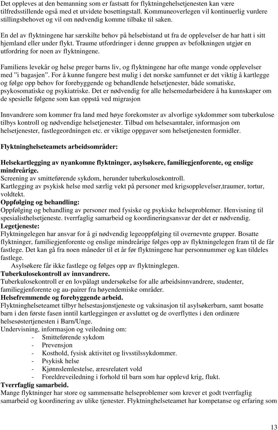 En del av flyktningene har særskilte behov på helsebistand ut fra de opplevelser de har hatt i sitt hjemland eller under flykt.