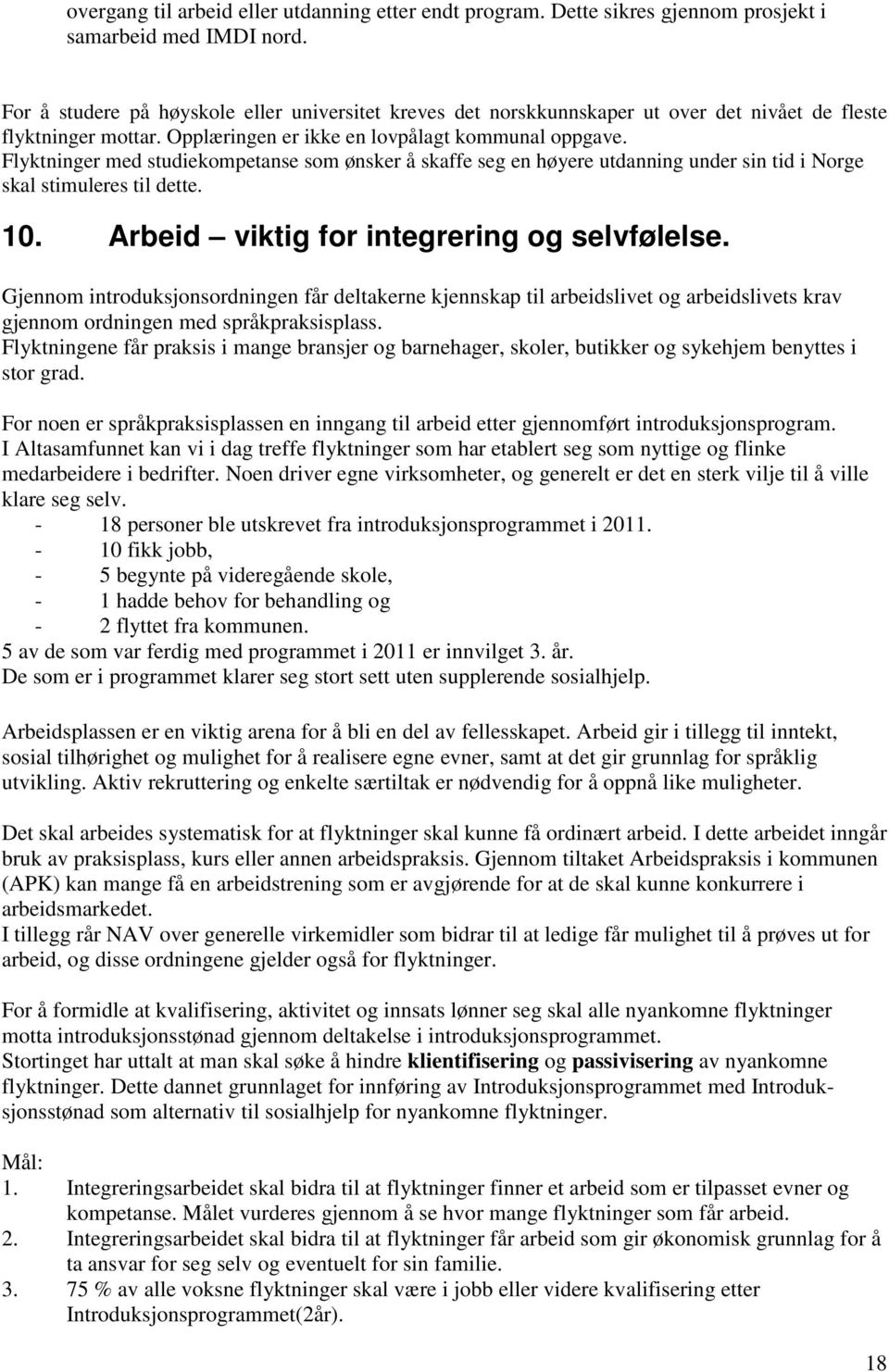 Flyktninger med studiekompetanse som ønsker å skaffe seg en høyere utdanning under sin tid i Norge skal stimuleres til dette. 10. Arbeid viktig for integrering og selvfølelse.