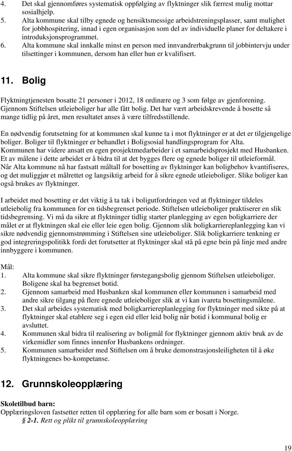 introduksjonsprogrammet. 6. Alta kommune skal innkalle minst en person med innvandrerbakgrunn til jobbintervju under tilsettinger i kommunen, dersom han eller hun er kvalifisert. 11.