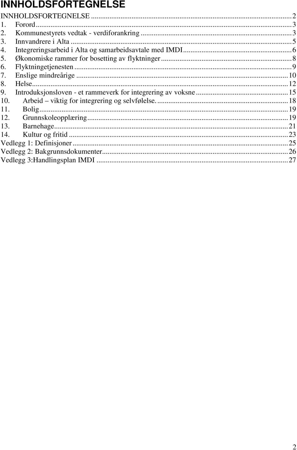 Enslige mindreårige... 10 8. Helse... 12 9. Introduksjonsloven - et rammeverk for integrering av voksne... 15 10. Arbeid viktig for integrering og selvfølelse.