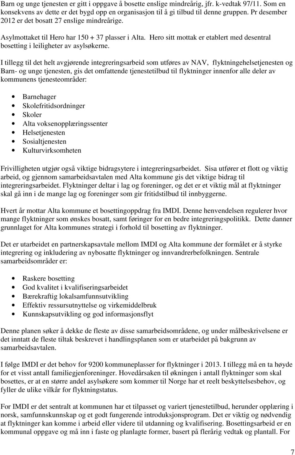 I tillegg til det helt avgjørende integreringsarbeid som utføres av NAV, flyktningehelsetjenesten og Barn- og unge tjenesten, gis det omfattende tjenestetilbud til flyktninger innenfor alle deler av