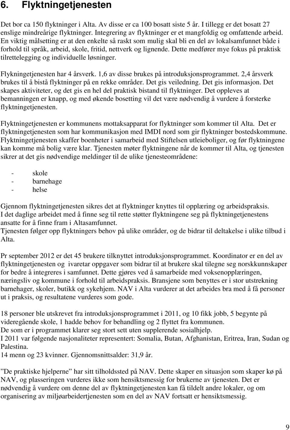 En viktig målsetting er at den enkelte så raskt som mulig skal bli en del av lokalsamfunnet både i forhold til språk, arbeid, skole, fritid, nettverk og lignende.