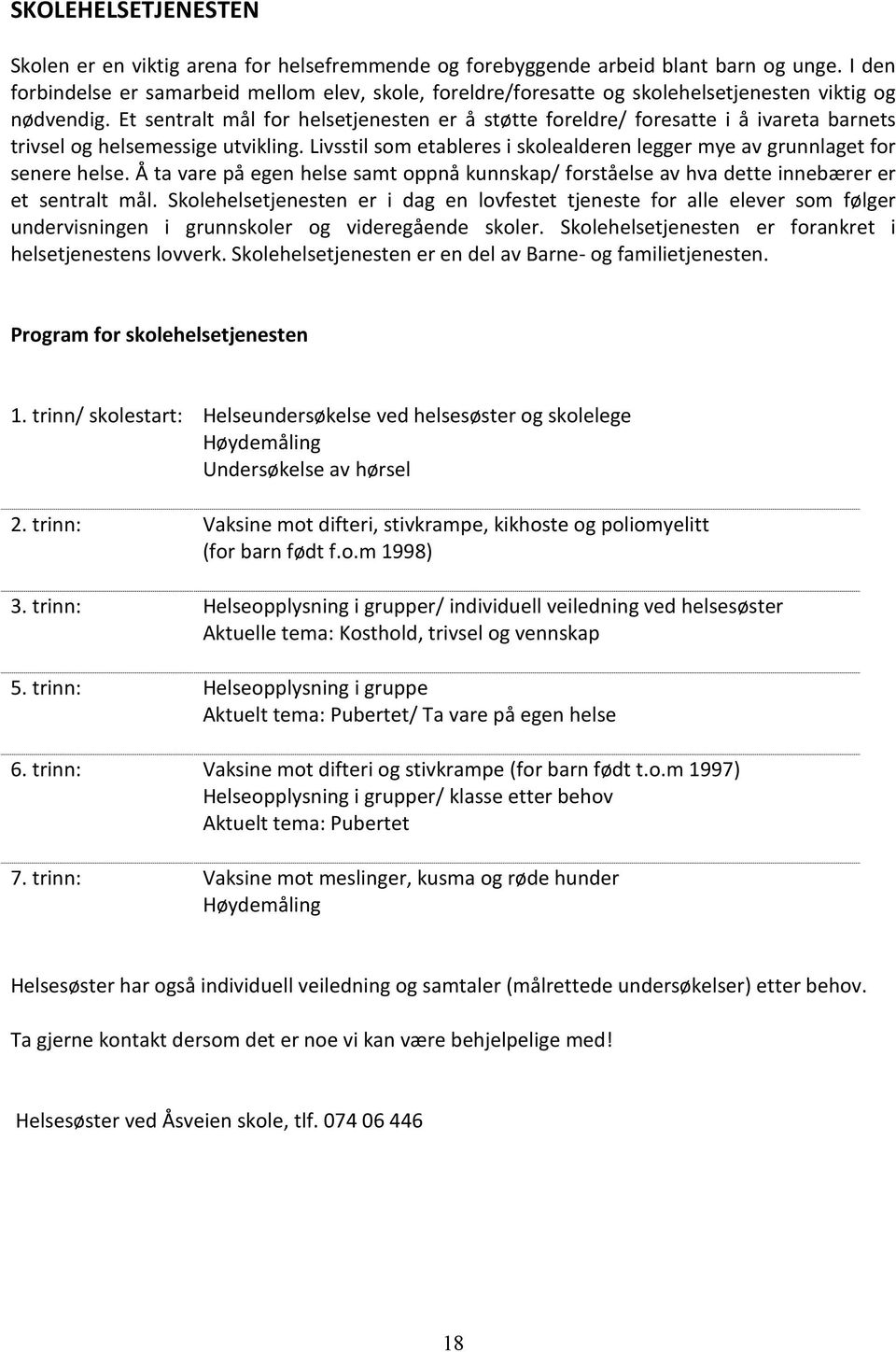 Et sentralt mål for helsetjenesten er å støtte foreldre/ foresatte i å ivareta barnets trivsel og helsemessige utvikling.