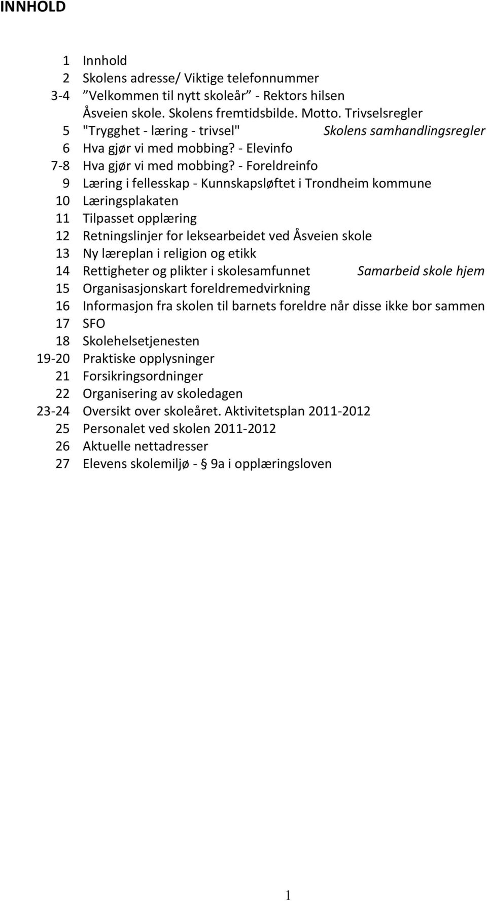 - Foreldreinfo 9 Læring i fellesskap - Kunnskapsløftet i Trondheim kommune 10 Læringsplakaten 11 Tilpasset opplæring 12 Retningslinjer for leksearbeidet ved Åsveien skole 13 Ny læreplan i religion og