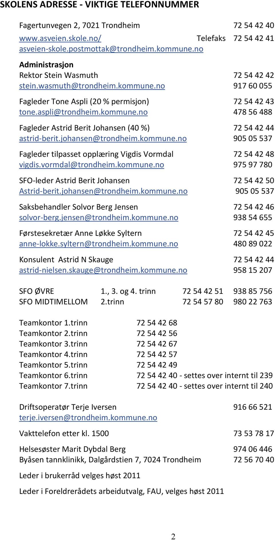 johansen@trondheim.kommune.no Fagleder tilpasset opplæring Vigdis Vormdal vigdis.vormdal@trondheim.kommune.no SFO-leder Astrid Berit Johansen Astrid-berit.johansen@trondheim.kommune.no Saksbehandler Solvor Berg Jensen solvor-berg.