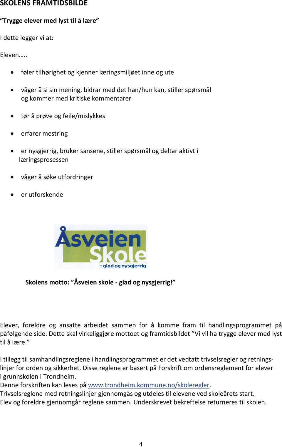 mestring er nysgjerrig, bruker sansene, stiller spørsmål og deltar aktivt i læringsprosessen våger å søke utfordringer er utforskende Skolens motto: Åsveien skole - glad og nysgjerrig!