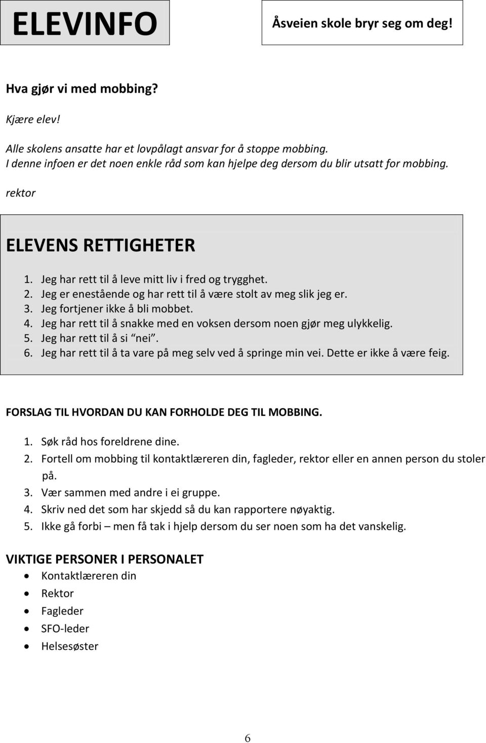 Jeg er enestående og har rett til å være stolt av meg slik jeg er. 3. Jeg fortjener ikke å bli mobbet. 4. Jeg har rett til å snakke med en voksen dersom noen gjør meg ulykkelig. 5.